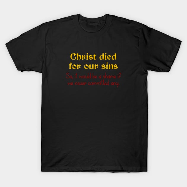 Christ Died for our Sins T-Shirt by SnarkCentral